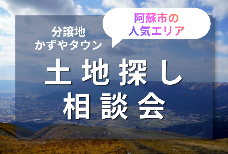 阿蘇市で分譲地を探すなら｜土地探し相談会・現地案内受付中